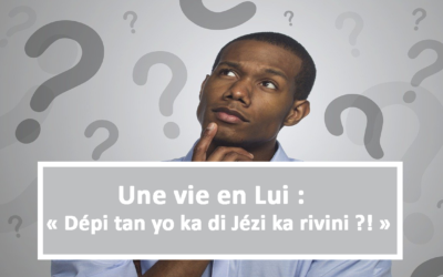 Une vie en Lui : Dépi tan yo ka di Jézi ka rivini ?! (En créole) (26.02.2021)