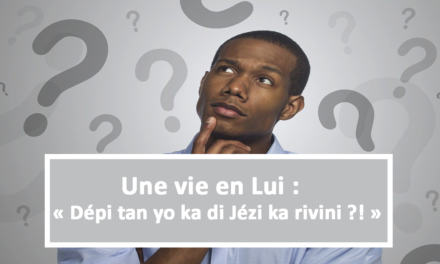 Une vie en Lui : Dépi tan yo ka di Jézi ka rivini ?! (En créole) (26.02.2021)