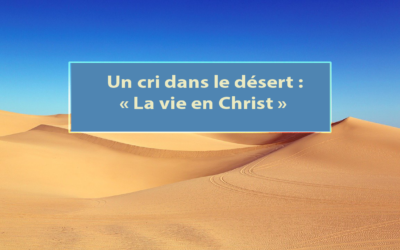 Un cri dans le désert : La vie en Christ (15.02.2021)