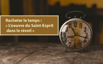 Racheter le temps : l’œuvre du Saint-Esprit dans le réveil (Audio) (14.02.2021)