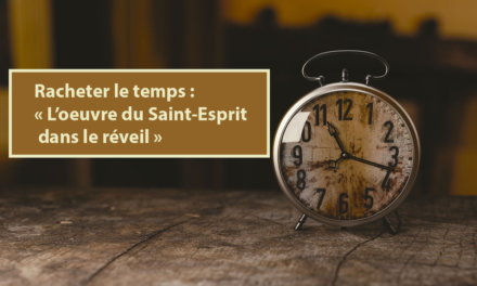 Racheter le temps : l’œuvre du Saint-Esprit dans le réveil (Audio) (14.02.2021)