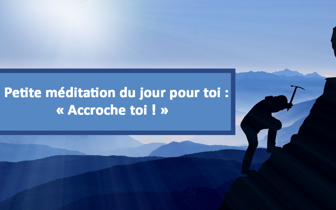 Petite méditation du jour pour toi : Accroche toi ! (En français) (17.03.2021)