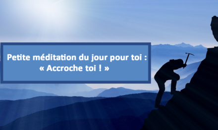 Petite méditation du jour pour toi : Accroche toi ! (En français) (17.03.2021)