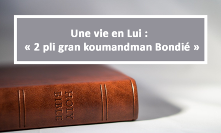 Une vie en Lui : 2 pli gran koumandman Bondié (En créole) (18.04.2021)