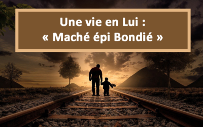 Une vie en Lui: Maché épi Bondié (En créole) (13.04.21)