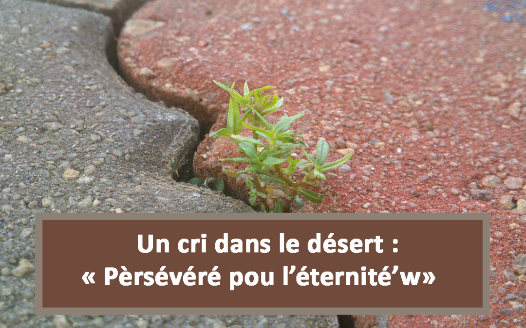 Un cri dans le désert : Pèrsévéré pou l’éternité’w (En créole) (Audio) (11.04.2021)