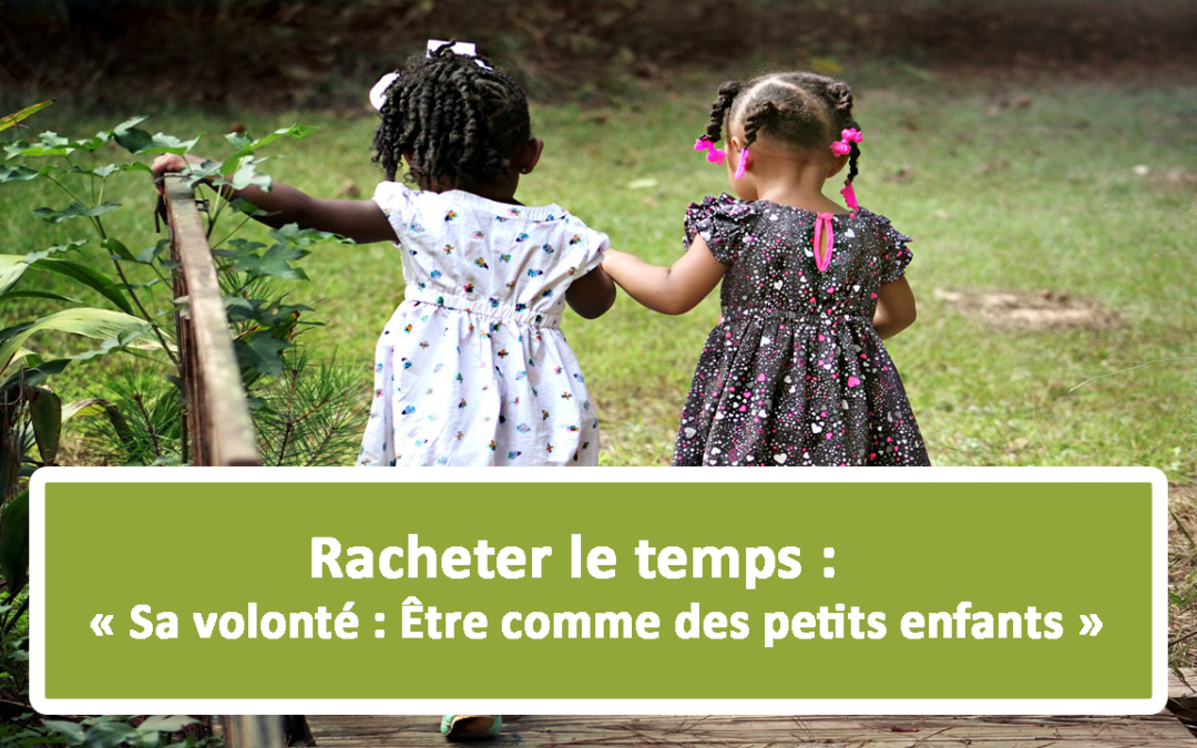 Racheter le temps : Sa volonté : Être comme des petits enfants (Audio) (En français) (05.08.21)