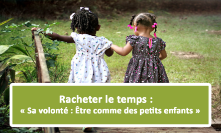 Racheter le temps : Sa volonté : Être comme des petits enfants (Audio) (En français) (05.08.21)