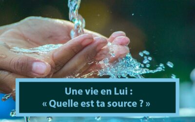 Une vie en Lui : Quelle est ta source ? (En français) (15.07.21)