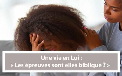 Une vie en Lui : Les épreuves sont elles biblique ? (En français) (19.10.21)